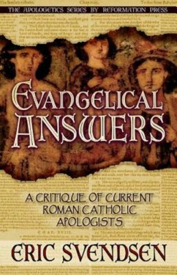 Evangelical Answers: A Critique of Current Roman Catholic Apologists by Svendsen