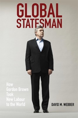 Globaler Staatsmann: Wie Gordon Brown neue Arbeit in die Welt brachte von David M. Webb