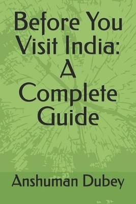 Before You Visit India: A Complete Guide by Anshuman Dubey Paperback Book