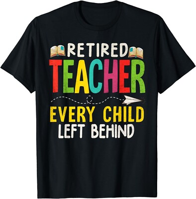 Every Child Left Behind Retired Teacher Last Day Of School Gift Unisex T-Shirt
