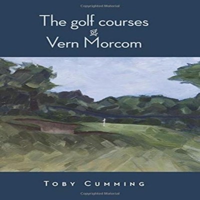 The Golf Courses of Vern Morcom Toby Cumming Hardcover Ryan Publi