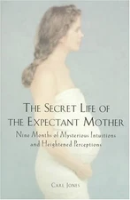 The Secret Life of the Expectant Mother: Nine Months of Mysterious Intuition...