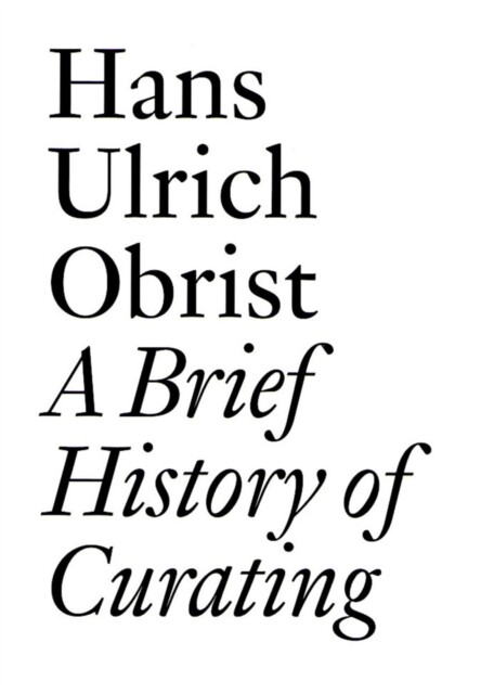Hans Ulrich Obrist: A Brief History of Curating (Paperback Book)