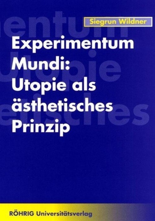 Experimentum Mundi: Utopie als ästhetisches Prinzip | Siegrun Wildner | Deutsch - Siegrun Wildner