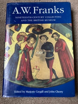 A. W. Franks: Collecting and the British Museum by Marjorie Caygill, John Cherry