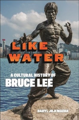 Like Water   A Cultural History of Bruce Lee Maeda Paperback 9781479830732