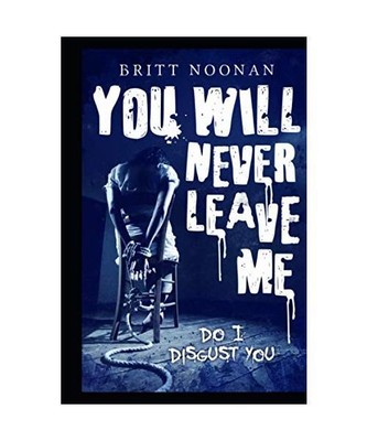 You Will Never Leave Me: Do I Disgust You, Noonan, Britt