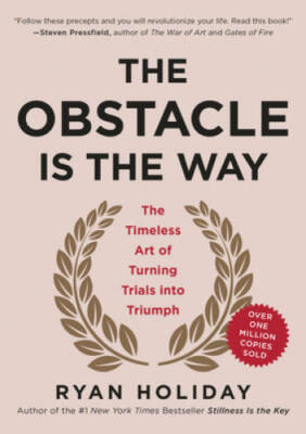 The Obstacle Is the Way: The Timeless Art of Turning Trials into Triumph - GOOD