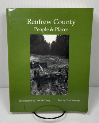 Renfrew County People & Places by Carol Bennett Photos by D.W. McCuaig