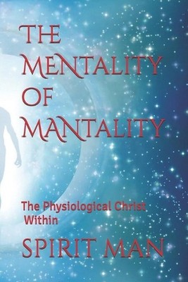 The MENtality of MANtality: The Physiological Christ Within by Spirit Man Paperb