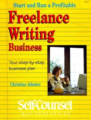 Start and Run a Profitable Freelance Writing Business: Your Step- By-Step Bu...