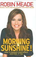 MORNING SUNSHINE!: HOW TO RADIATE CONFIDENCE AND FEEL IT By Robin Meade **NEW**