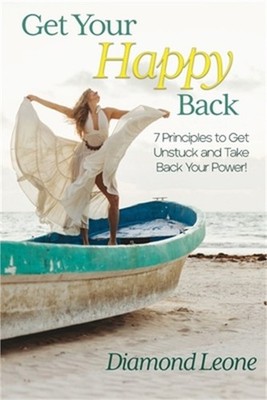 Get Your Happy Back: 7 Principles to Get Unstuck and Take Back Your Power! (Pape