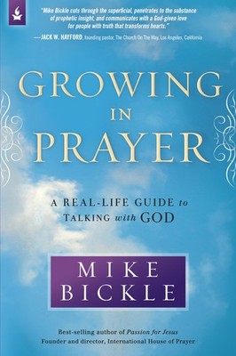 Growing in Prayer: A Real-Life Guide to Talking with God - Bickle, Mike - Go...