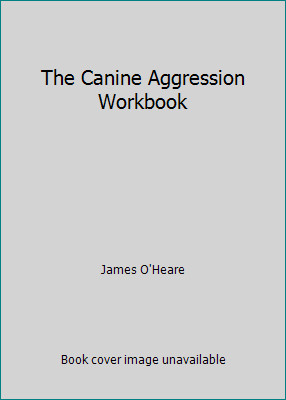 The Canine Aggression Workbook by James O'Heare
