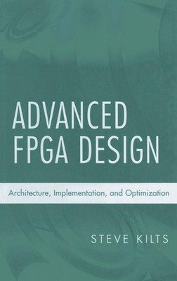 Advanced FPGA Design: Architecture, Implementation, and Optimization by Steve Ki