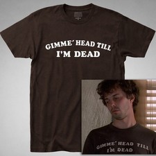 Gimme Head Till Im Dead T-Shirt Revenge of th...