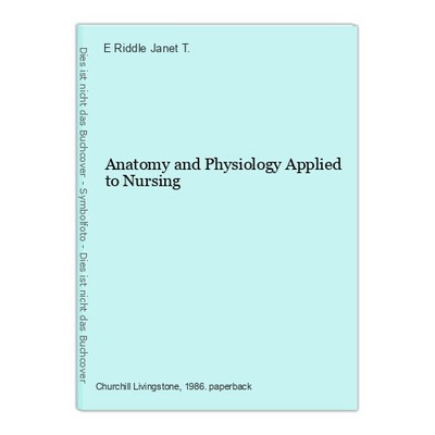 Anatomy and Physiology Applied to Nursing Riddle Janet T., E.: