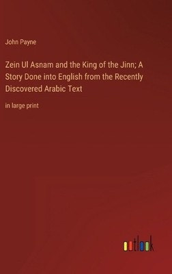 Zein Ul Asnam and the King of the Jinn; A Story Done into English from the Recen