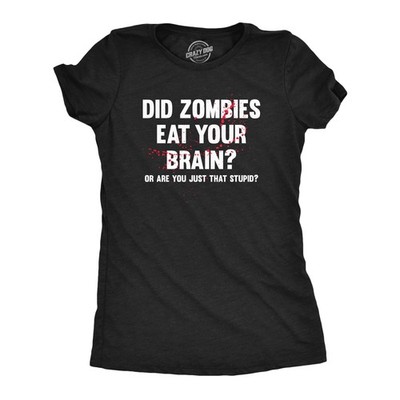 Womens Did Zombies Eat Your Brain Or Are You Just That Stupid T Shirt Funny Dumb