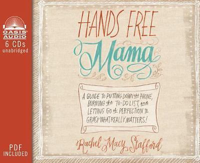 Hands Free Mama : A Guide to Putting down the Phone, Burning the to-Do List,...