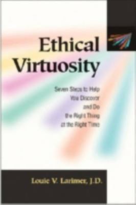 Ethical Virtuosity: Seven Steps to Help You Discover and Do the Right Thing at