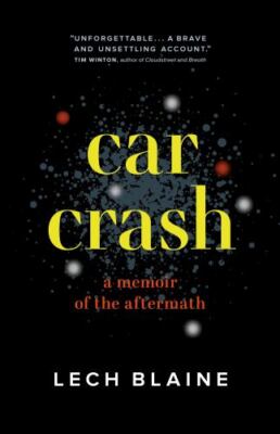 Car Crash: A Memoir of the Aftermath by Blaine, Lech