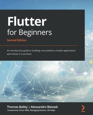 FLUTTER FOR BEGINNERS: AN INTRODUCTORY GUIDE TO BUILDING By Thomas Bailey