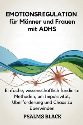 Emotionsregulation fr Mnner und Frauen mit ADHS: Einfache, wissenschaftlich fund