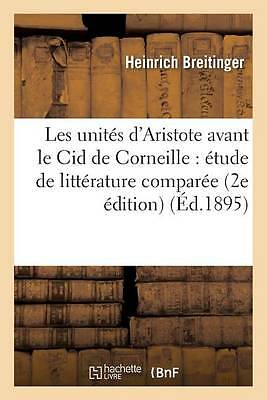 Les Unites d'Aristote Avant Le Cid de Corneille: Etude de Litterature...