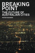 Breaking Point: The Future of Australian Cities by Peter Seamer (English) Paperb
