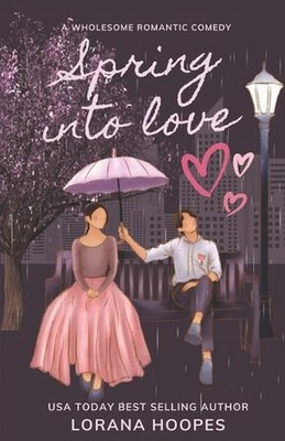 Spring Into Love: A wholesome romantic comedy by Lorana Hoopes Paperback Book