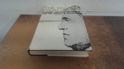 			The Wizard from Vienna: Franz Anton Mesmer and the Origins of Hyp		