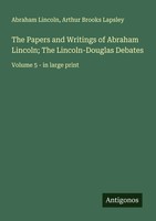 Abraham Lincoln (U. A.) | The Papers And Writings Of Abraham Lincoln; The...