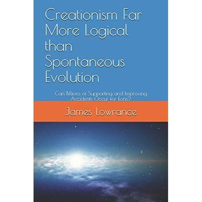 Creationism Far More Logical Than Spontaneous Evolution -  NEW James Lowrance 20