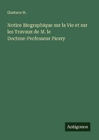 Notice Biographique Sur La Vie Et Sur Les Travaux De M. Le Docteur-Professeur Pi