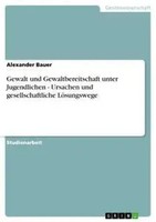 Gewalt Und Gewaltbereitschaft Unter Jugendlichen - Ursachen Und...