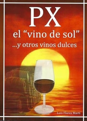 PX el ''vino del Sol''y otros vinos dulces - Spanish Language  NEW Luis Flores Mar