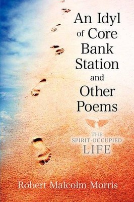 An Idyl of Core Bank Station and Other Poems by Robert Malcolm Morris (English)