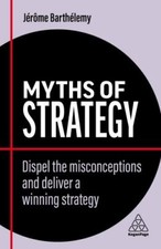 Myths of Strategy: Dispel the Misconcepti... 9781398607828 by Barthélemy, Jérôme