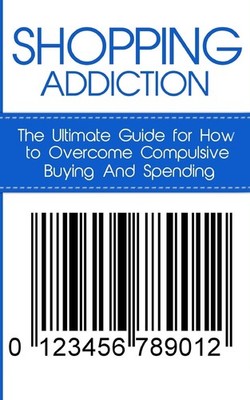 Shopping Addiction: The Ultimate Guide for How to Overcome Compulsive Buying...