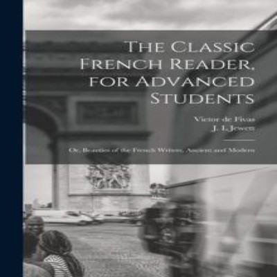 The Classic French Reader for Advanced Students or Beauties of th