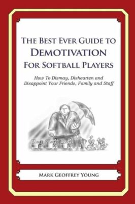 The Best Ever Guide To Demotivation For Softball Players: How To Dismay, Di...