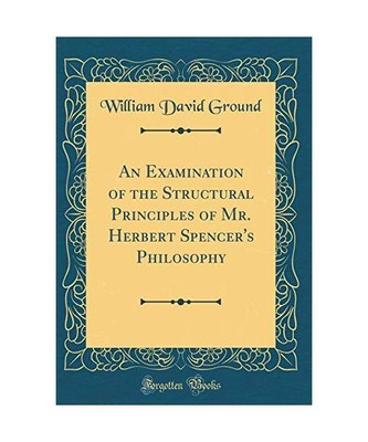 An Examination of the Structural Principles of Mr. Herbert Spencer's Philosophy 
