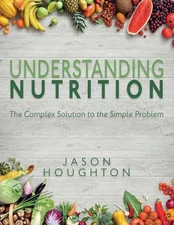 Understanding Nutrition: The Complex Solution to the Simple Problem by Jason Hou