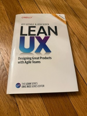 Lean UX : Designing Great Products with Agile Teams by Jeff Gothelf and Josh...