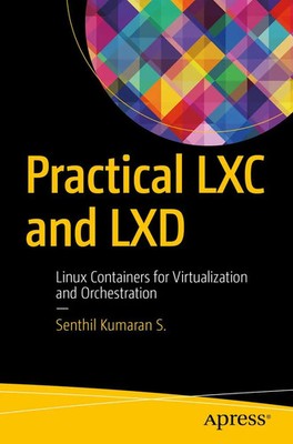 Practical LXC and LXD Linux Containers for Virtualization and Orchestration S.