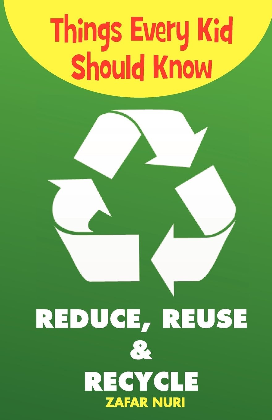 Things Every Kid Should Know-Reduce, Reuse and Recycle. Nuri 9781935948223**