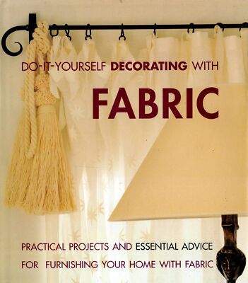 Do-It-Yourself Decorating With Fabric: Practical Projects and Essential Advice..