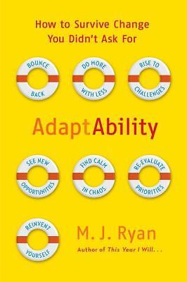 AdaptAbility: How to Survive Change You Didn't Ask For by M.J. Ryan